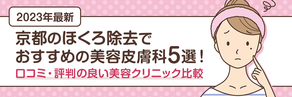 【2023年最新】京都のほくろ除去でおすすめの美容皮膚科5選！口コミ・評判の良い美容クリニック比較